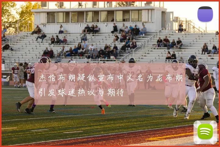 杰伦布朗疑似宣布中文名为龙布朗引发球迷热议与期待